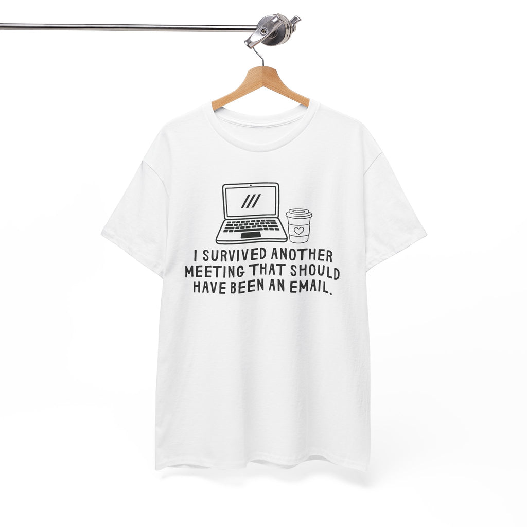 I Survived Another Meeting That Should Have Been An Email T-Shirt