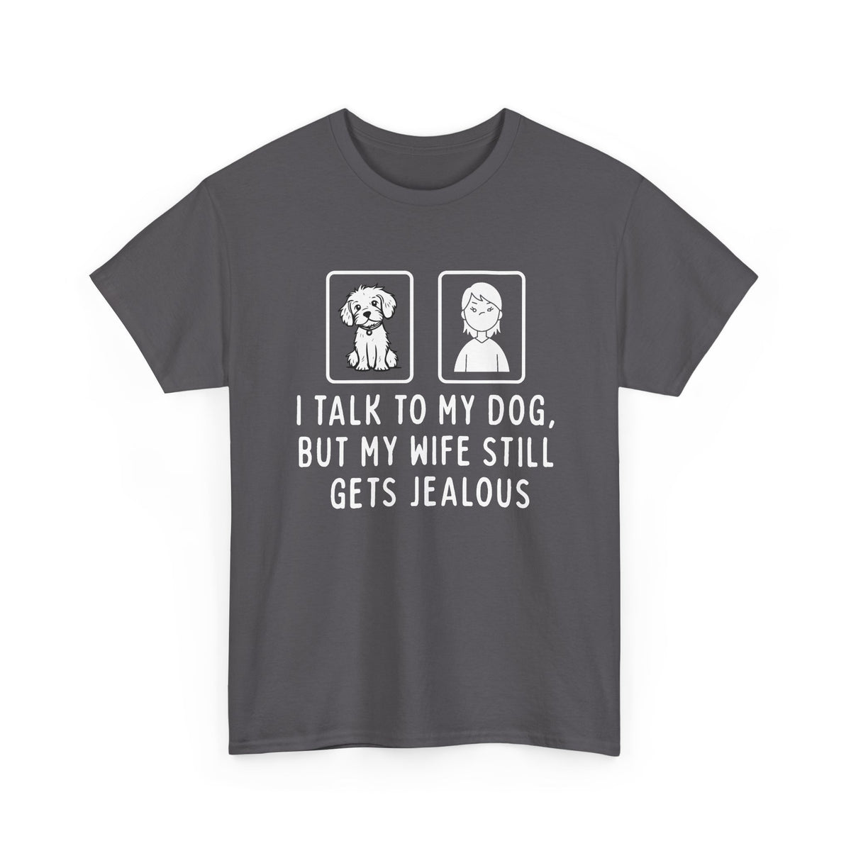 Dog Lover Tee — "I Talk to My Dog, But My Wife Still Gets Jealous"