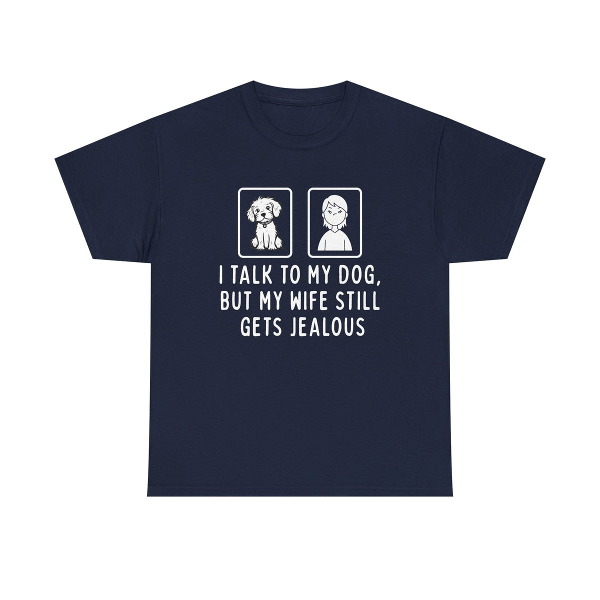 Dog Lover Tee — "I Talk to My Dog, But My Wife Still Gets Jealous"