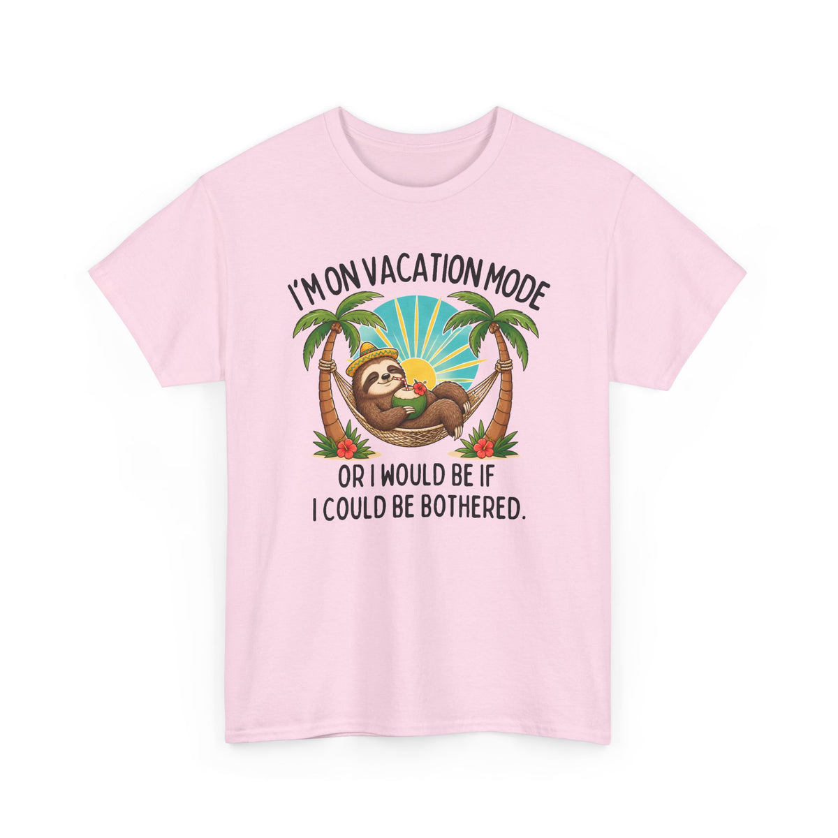 Vacation Mode Sloth T-Shirt — "I'm on Vacation Mode or I Would Be If I Could Be Bothered"