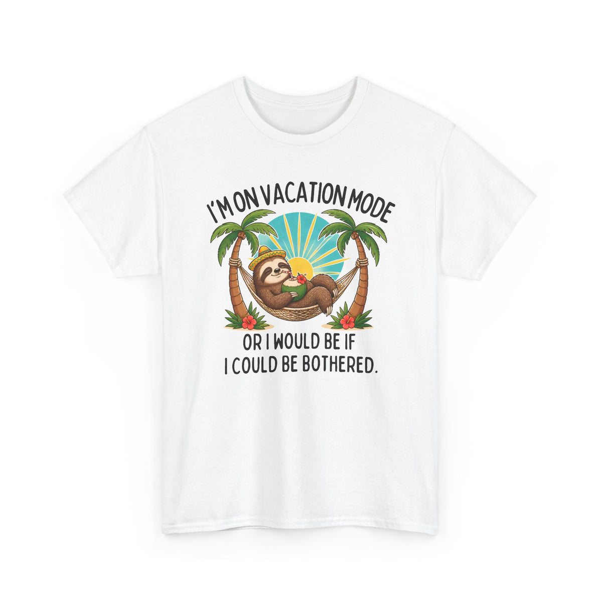 Vacation Mode Sloth T-Shirt — "I'm on Vacation Mode or I Would Be If I Could Be Bothered"