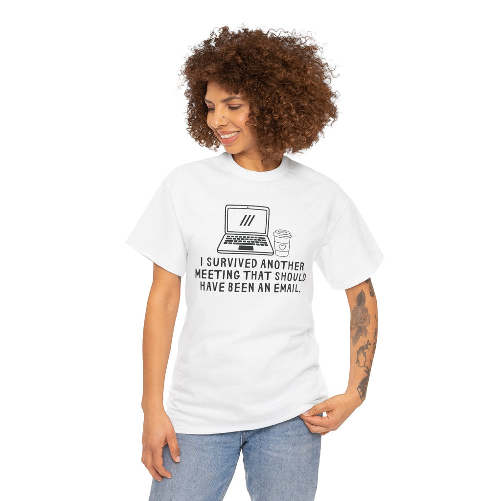 I Survived Another Meeting That Should Have Been An Email T-Shirt