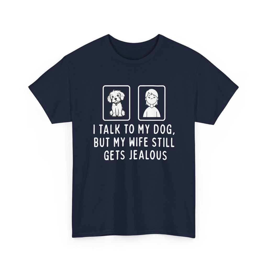 Dog Lover Tee — "I Talk to My Dog, But My Wife Still Gets Jealous"