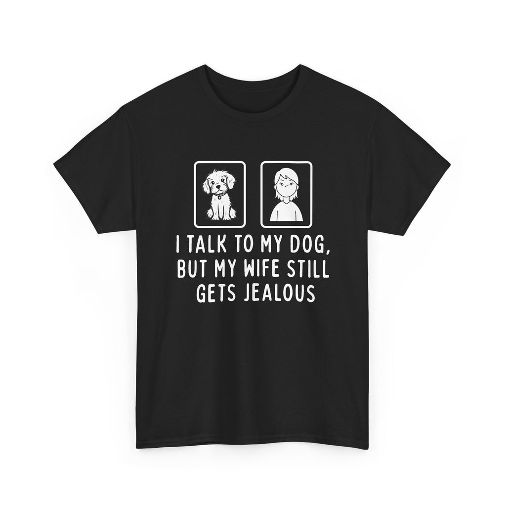 Dog Lover Tee — "I Talk to My Dog, But My Wife Still Gets Jealous"