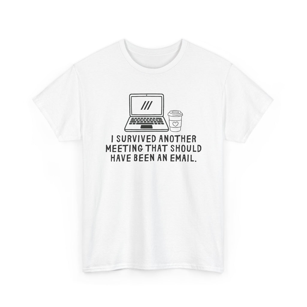 I Survived Another Meeting That Should Have Been An Email T-Shirt