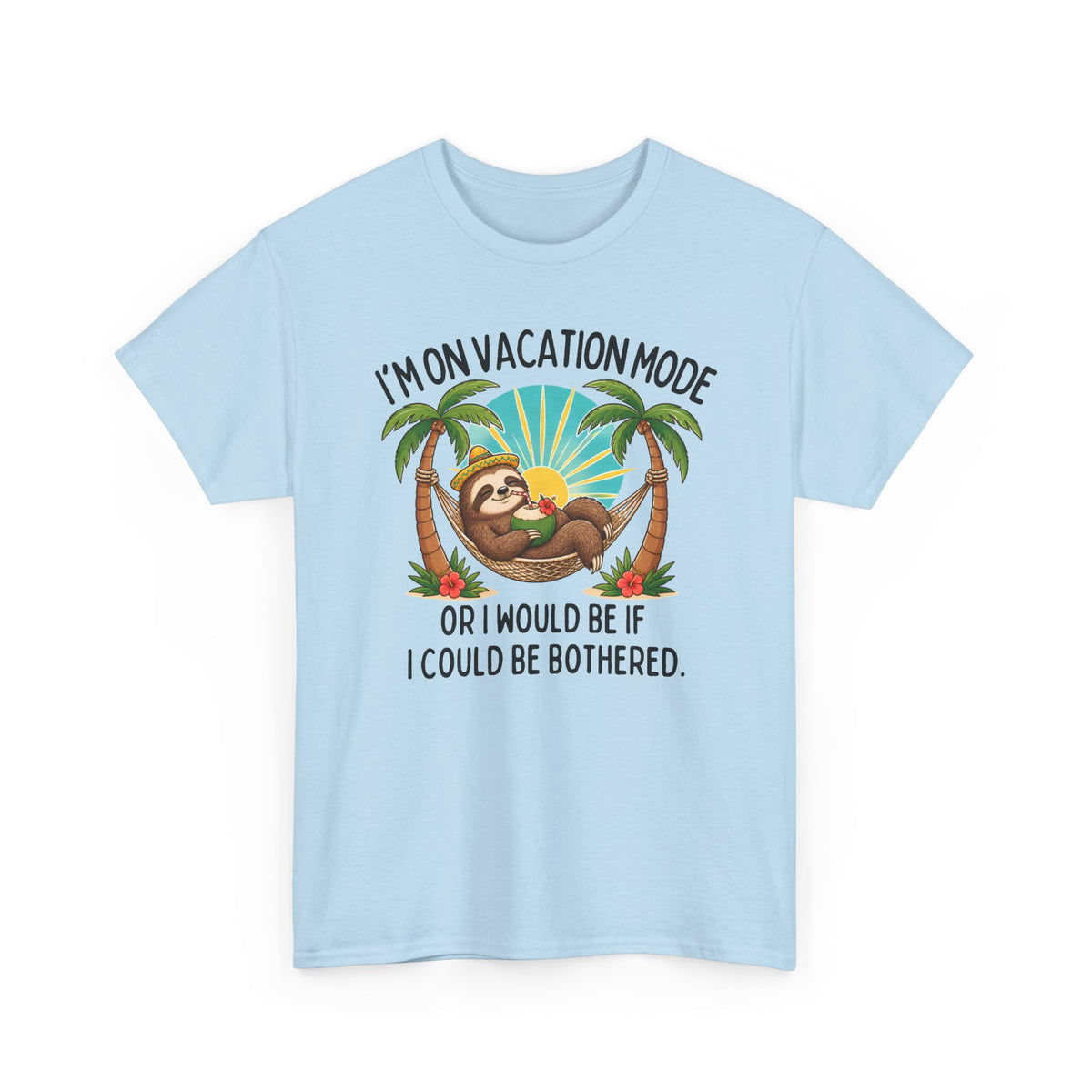 Vacation Mode Sloth T-Shirt — "I'm on Vacation Mode or I Would Be If I Could Be Bothered"