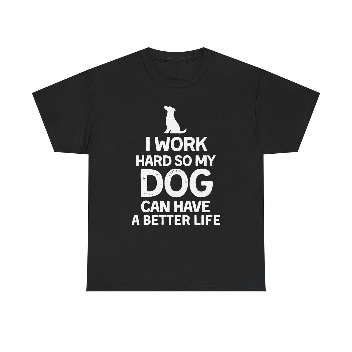 Dog Lover T-Shirt — "I Work Hard So My Dog Can Have a Better Life"