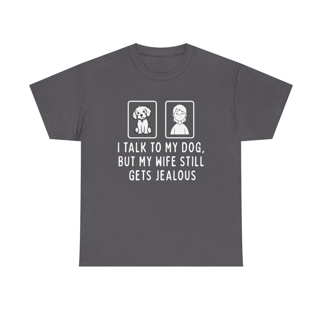 Dog Lover Tee — "I Talk to My Dog, But My Wife Still Gets Jealous"
