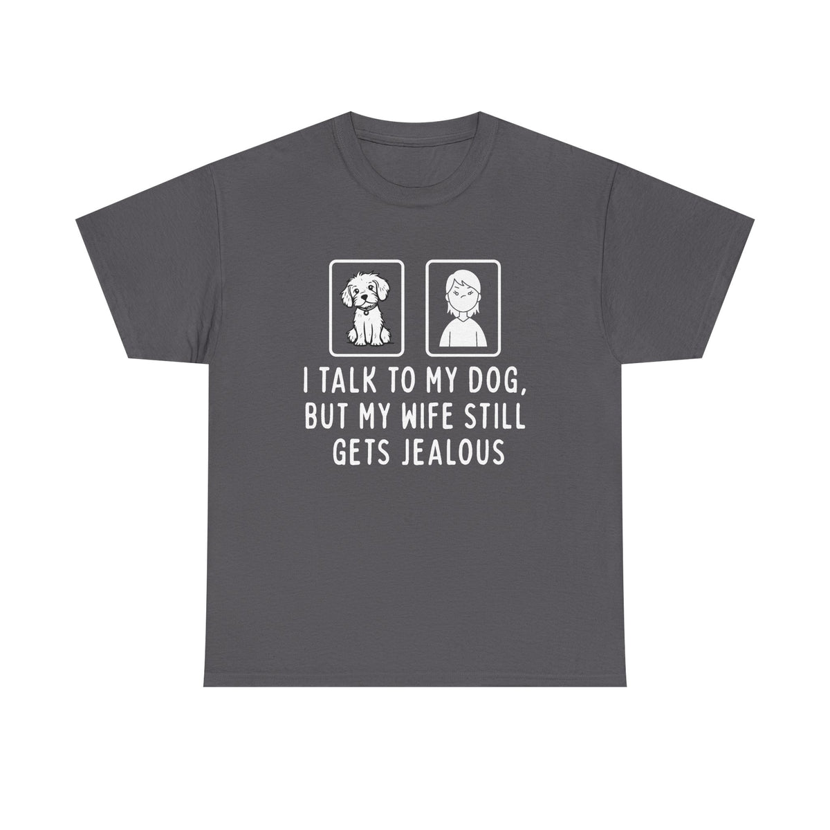 Dog Lover Tee — "I Talk to My Dog, But My Wife Still Gets Jealous"