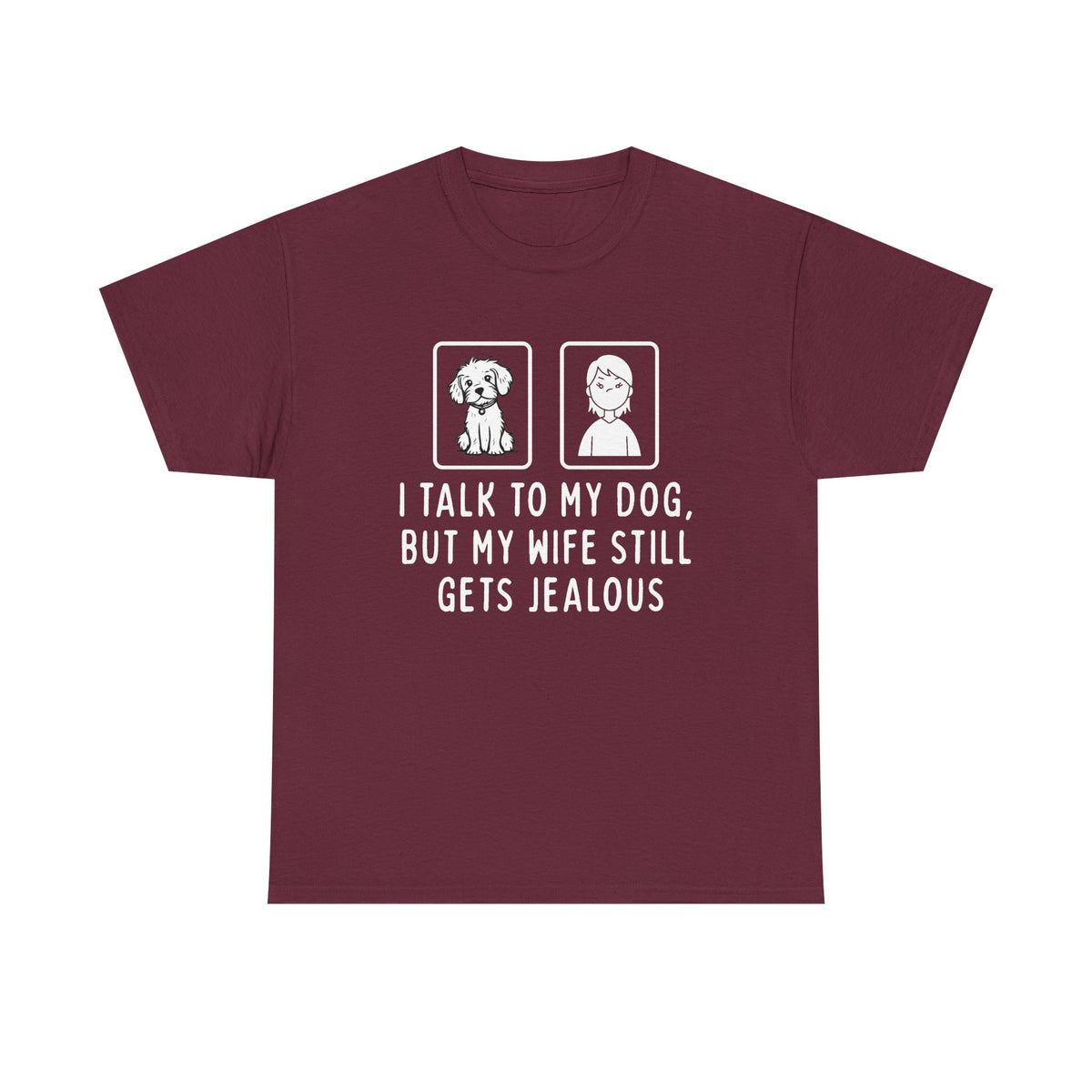 Dog Lover Tee — "I Talk to My Dog, But My Wife Still Gets Jealous"