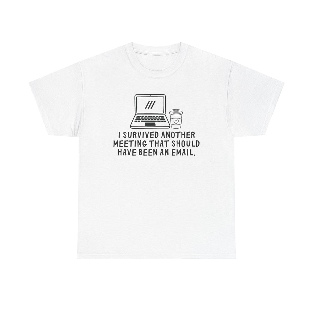 I Survived Another Meeting That Should Have Been An Email T-Shirt