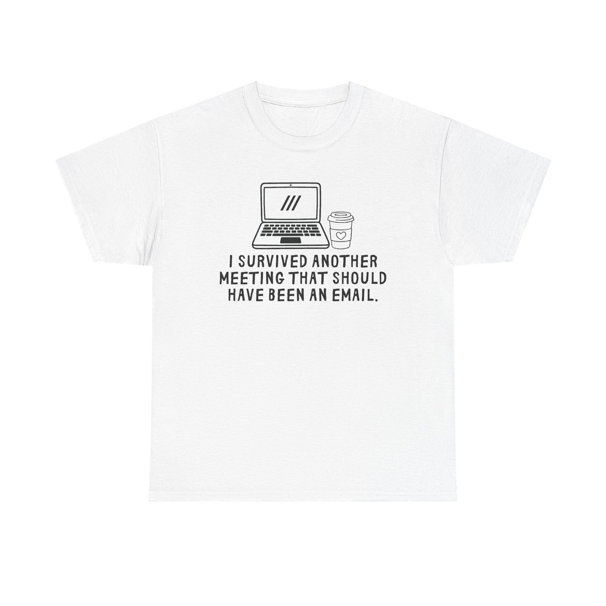 I Survived Another Meeting That Should Have Been An Email T-Shirt