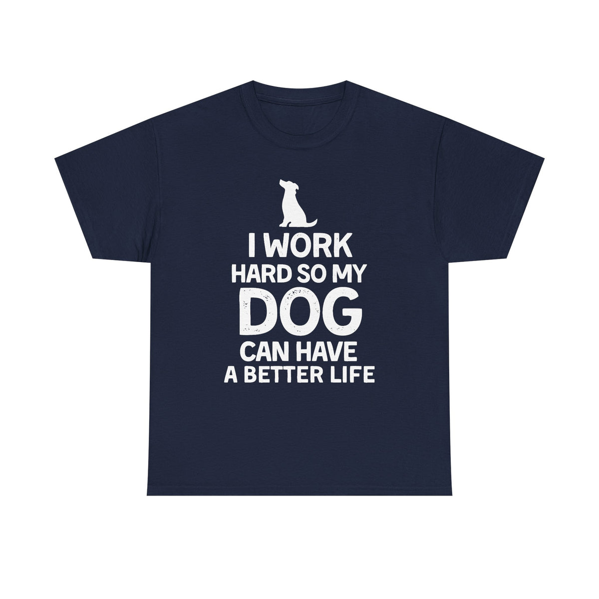 Dog Lover T-Shirt — "I Work Hard So My Dog Can Have a Better Life"