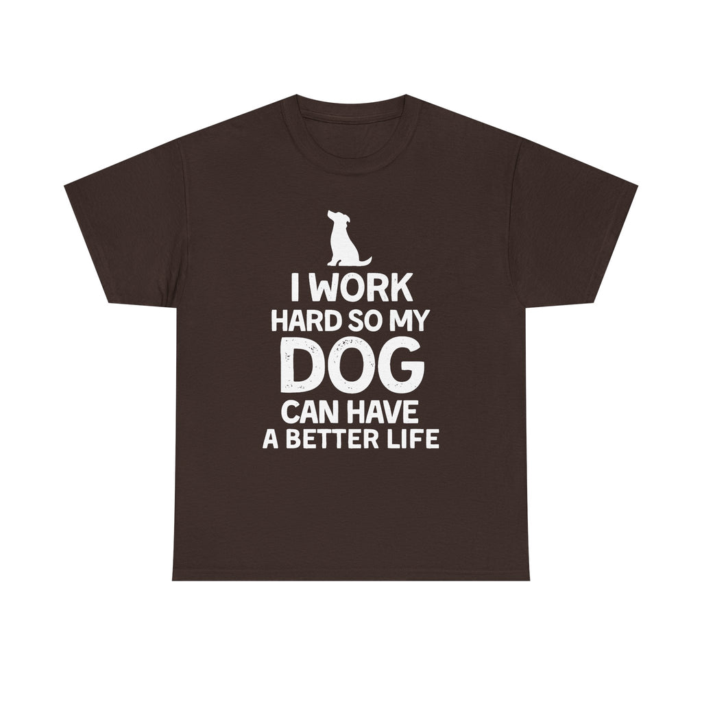 Dog Lover T-Shirt — "I Work Hard So My Dog Can Have a Better Life"
