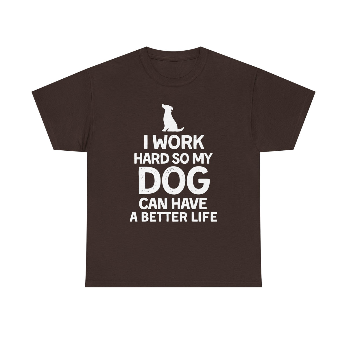 Dog Lover T-Shirt — "I Work Hard So My Dog Can Have a Better Life"