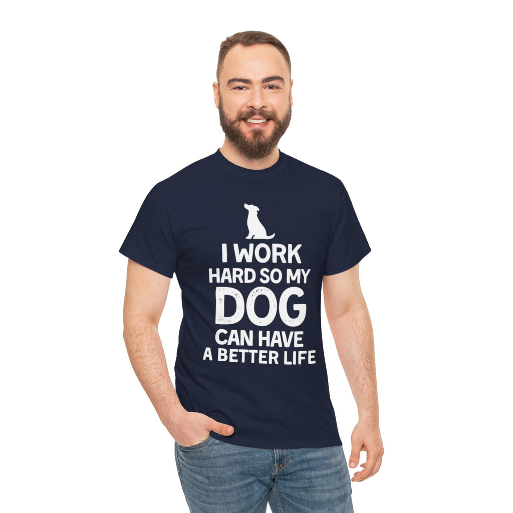 Dog Lover T-Shirt — "I Work Hard So My Dog Can Have a Better Life"