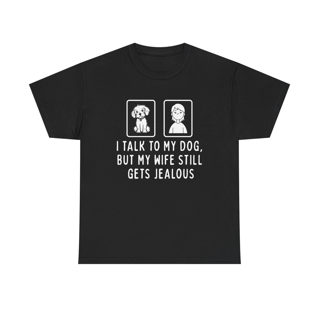 Dog Lover Tee — "I Talk to My Dog, But My Wife Still Gets Jealous"