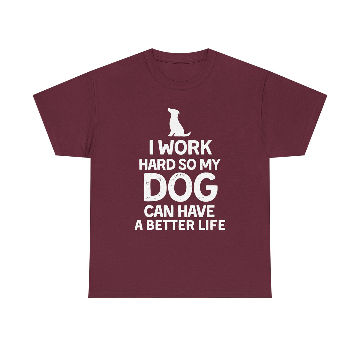 Dog Lover T-Shirt — "I Work Hard So My Dog Can Have a Better Life"